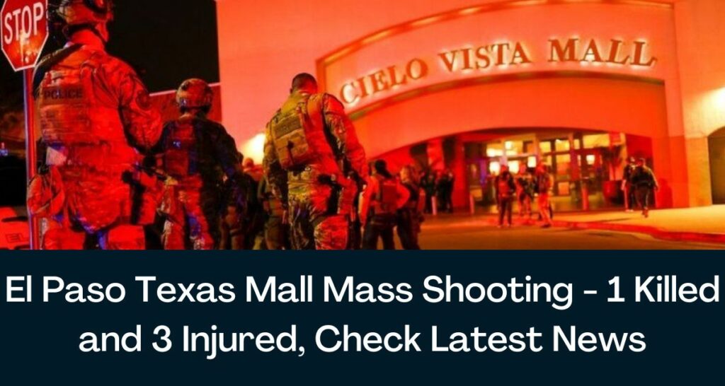 El Paso Texas Mall Mass Shooting - 1 Killed and 3 Injured, Check Latest News