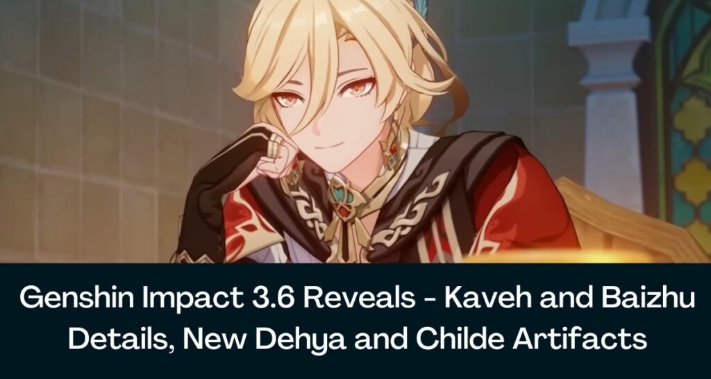 Genshin Impact 3.6 Reveals 2023 - Kaveh and Baizhu Details, New Dehya and Childe Artifacts