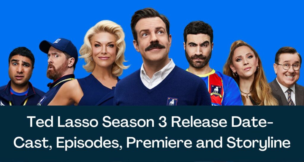 Ted Lasso Season 3 Release Date 2023 - Cast, Episodes, Premiere and Storyline